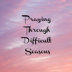 Praying Through Difficult Seasons