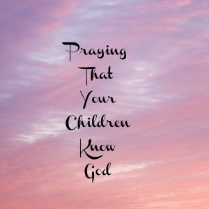 praying that your children know god